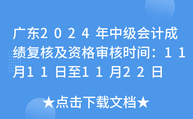 广东2024年中级会计成绩复核及资格审核时间：11月11日至11月22日