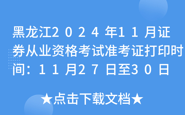 黑龙江2024年11月证券从业资格考试准考证打印时间：11月27日至30日