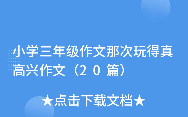 小开云kaiyun(中国)三年级作文那次玩得真高兴作文（20篇）