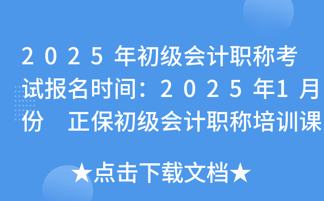 2025年初级会计职称考试报名时间：2025年1月份 正保初级会计职称培训课程！