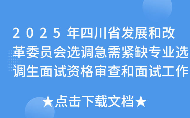 2025年四川省发展和改革委员会选调急需紧缺专业选调生面试资格审查和面试工作公告