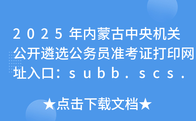 2025年内蒙古中央机关公开遴选公务员准考证打印网址入口：subb.scs.gov.cn/lx2025