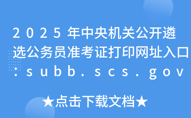 2025年中央机关公开遴选公务员准考证打印网址入口：subb.scs.gov.cn/lx2025