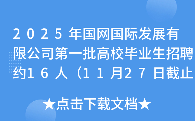 2025年国网国际发展有限公司第一批高校毕业生招聘约16人（11月27日截止报名）