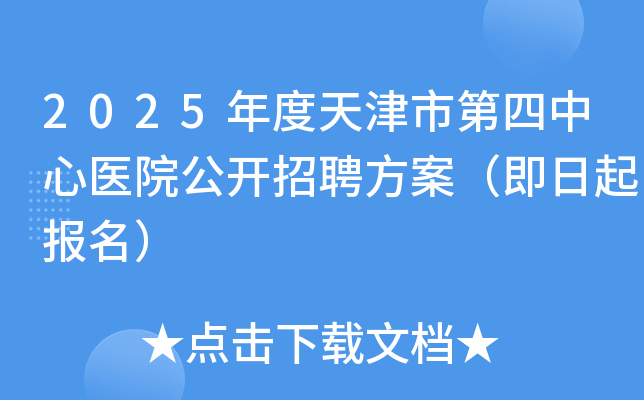 2025年度天津市第四中心医院公开招聘方案（即日起报名）