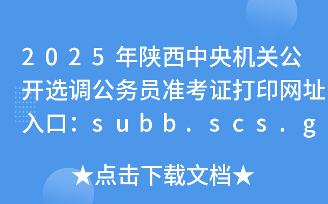 2025年陕西中央机关公开选调公务员准考证打印网址入口：subb.scs.gov.cn/lx2025