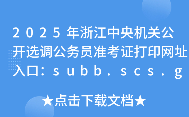 2025年浙江中央机关公开选调公务员准考证打印网址入口：subb.scs.gov.cn/lx2025