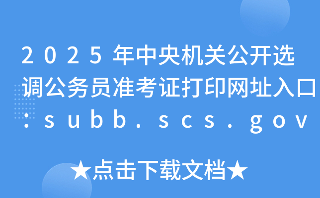 2025年中央机关公开选调公务员准考证打印网址入口：subb.scs.gov.cn/lx2025