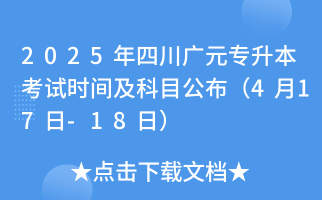 2025年四川广元专升本考试时间及科目公布（4月17日-18日）