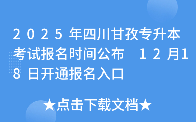 2025年四川甘孜专升本考试报名时间公布 12月18日开通报名入口