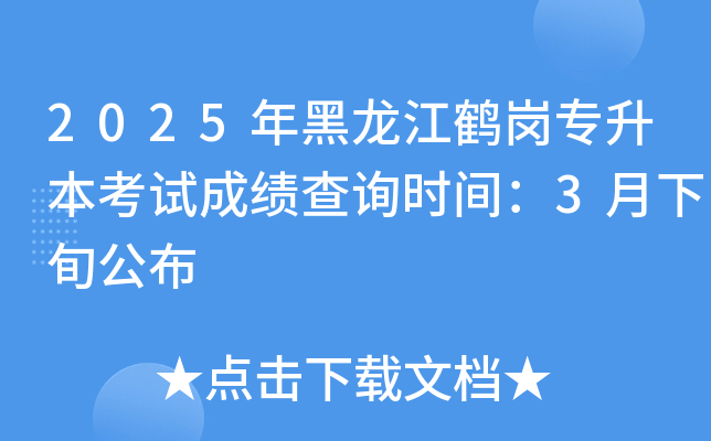 2025年黑龙江鹤岗专升本考试成绩查询时间：3月下旬公布