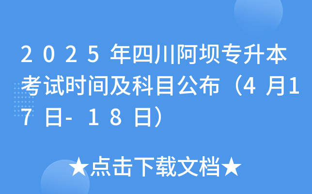 2025年四川阿坝专升本考试时间及科目公布（4月17日-18日）