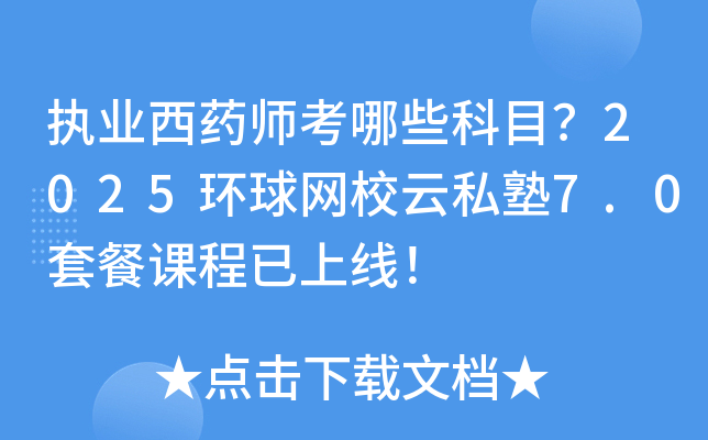 执业西药师考哪些科目？2025环球网校云私塾7.0套餐课程已上线！