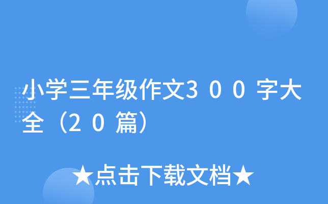小开云kaiyun(中国)三年级作文300字大全（20篇）