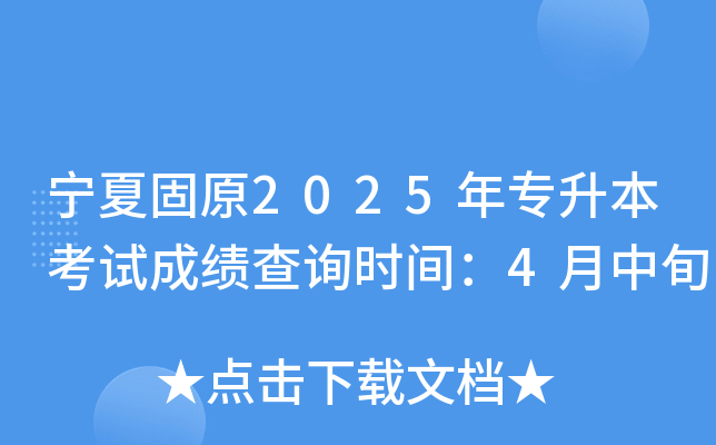 宁夏固原2025年专升本考试成绩查询时间：4月中旬