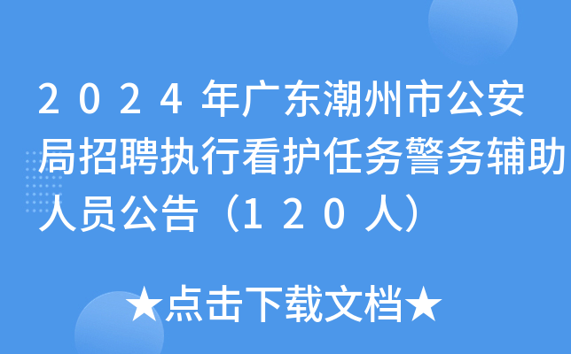 2024年广东潮州市公安局招聘执行看护任务警务辅助人员公告（120人）