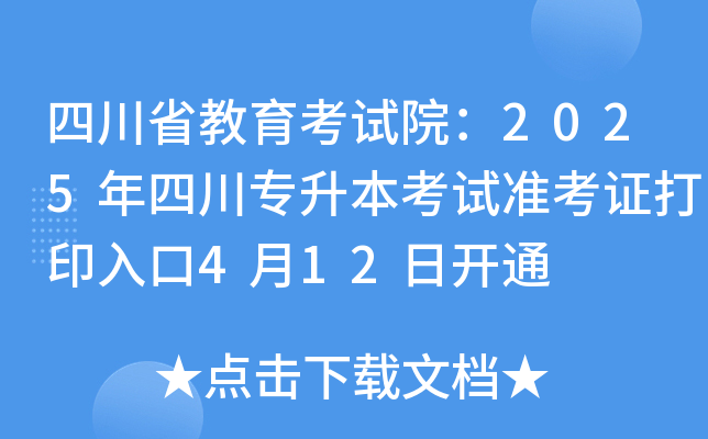 四川省教育考试院：2025年四川专升本考试准考证打印入口4月12日开通