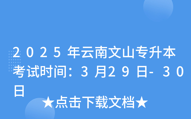 2025年云南文山专升本考试时间：3月29日-30日