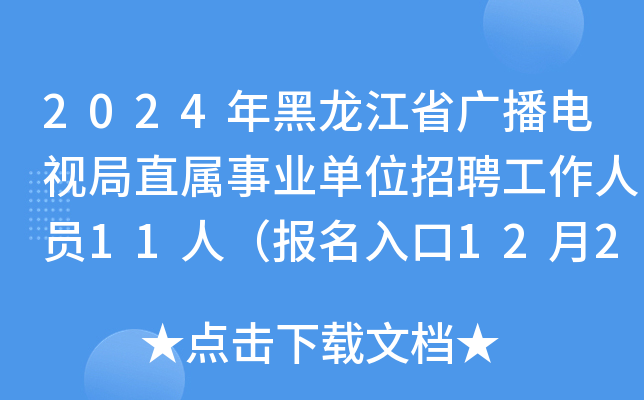 2024年黑龙江省广播电视局直属事业单位招聘工作人员11人（报名入口12月24日开通）