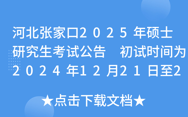河北张家口2025年硕士研究生考试公告 初试时间为2024年12月21日至22日