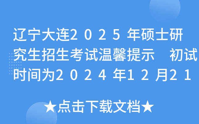 辽宁大连2025年硕士研究生招生考试温馨提示 初试时间为2024年12月21日-22日