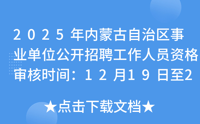 2025年内蒙古自治区事业单位公开招聘工作人员资格审核时间：12月19日至21日