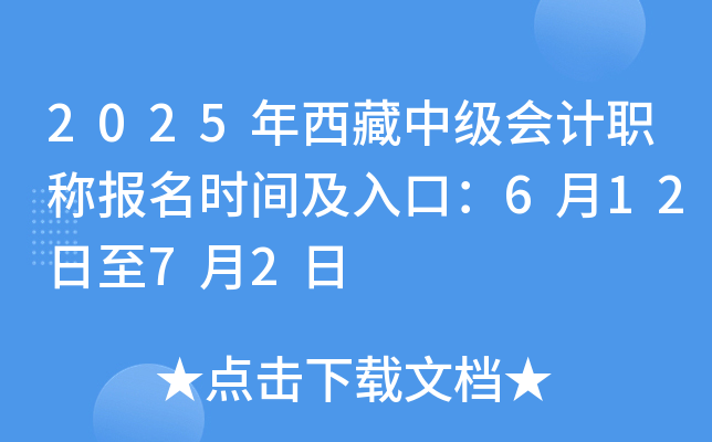 2025年西藏中级会计职称报名时间及入口：6月12日至7月2日