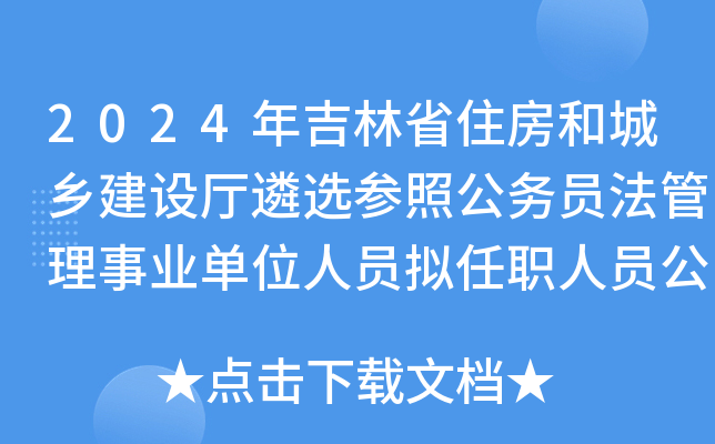 2024年吉林省住房和城乡建设厅遴选参照公务员法管理事业单位人员拟任职人员公示公告