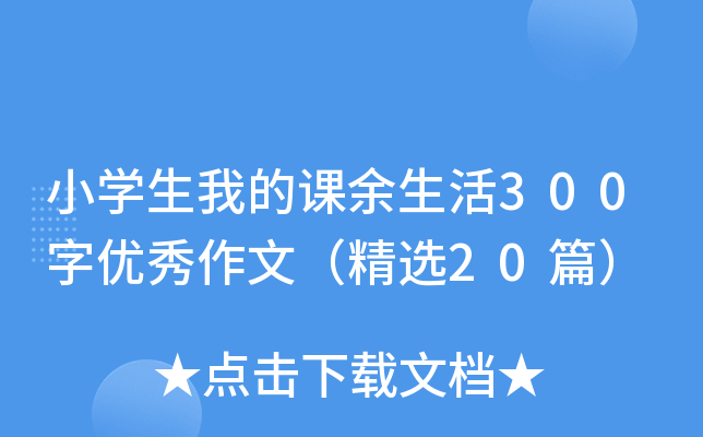 小开云kaiyun(中国)生我的课余生活300字优秀作文（精选20篇）