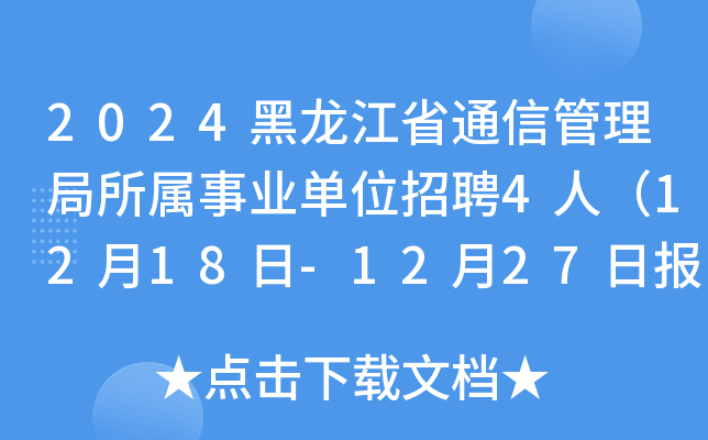 2024黑龙江省通信管理局所属事业单位招聘4人（12月18日-12月27日报名）