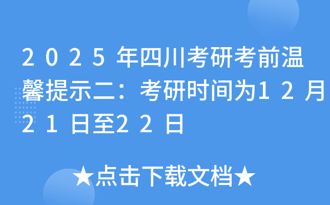 2025年四川考研考前温馨提示二：考研时间为12月21日至22日