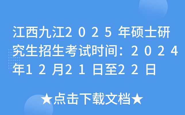 江西九江2025年硕士研究生招生考试时间：2024年12月21日至22日