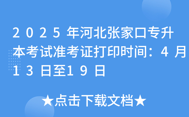 2025年河北张家口专升本考试准考证打印时间：4月13日至19日