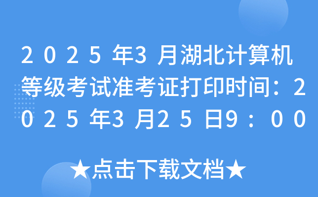 2025年3月湖北计算机等级考试准考证打印时间：2025年3月25日9:00起