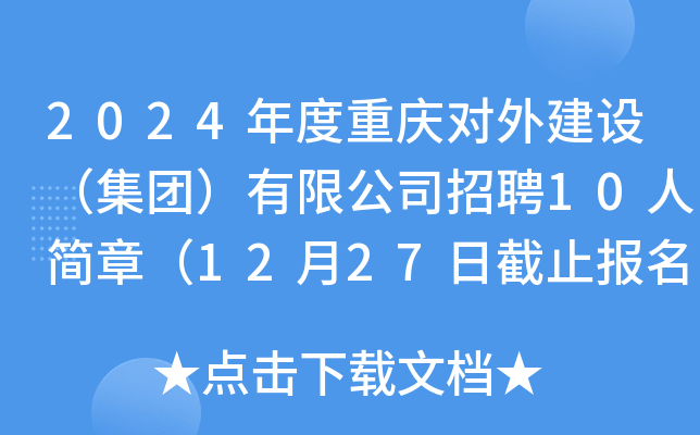 2024年度重庆对外建设（集团）有限公司招聘10人简章（12月27日截止报名）