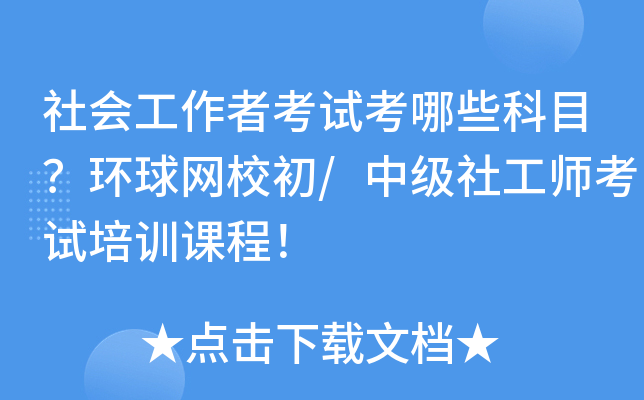 社会工作者考试考哪些科目？环球网校初/中级社工师考试培训课程！