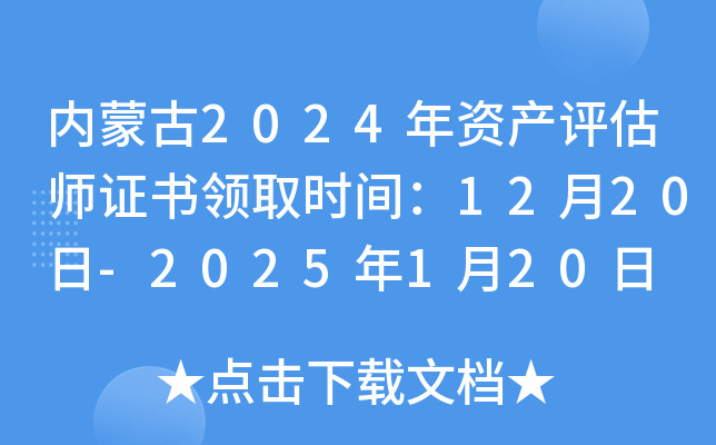 内蒙古2024年资产评估师证书领取时间：12月20日-2025年1月20日