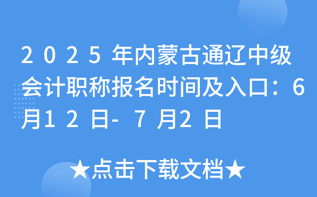 2025年内蒙古通辽中级会计职称报名时间及入口：6月12日-7月2日