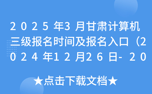 2025年3月甘肃计算机三级报名时间及报名入口（2024年12月26日-2025年1月16日）