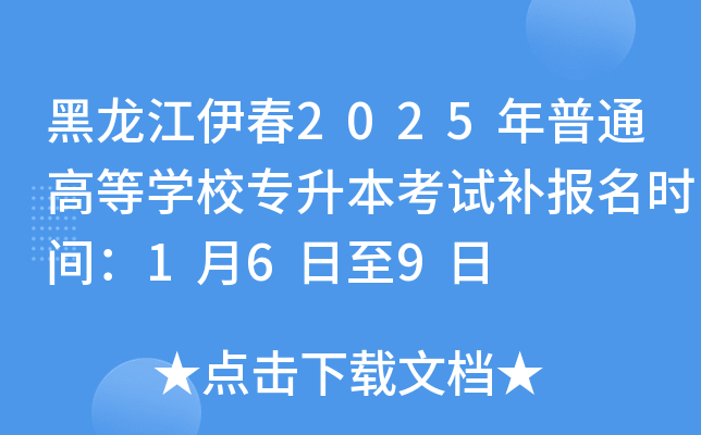 黑龙江伊春2025年普通高等开云kaiyun(中国)校专升本考试补报名时间：1月6日至9日