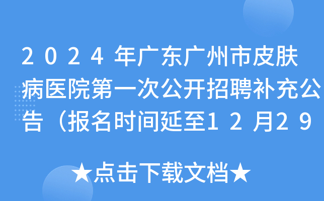 2024年广东广州市皮肤病医院第一次公开招聘补充公告（报名时间延至12月29日17:00）
