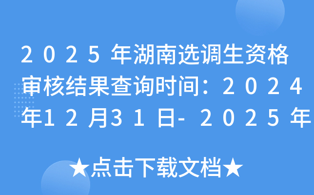 2025年湖南选调生资格审核结果查询时间：2024年12月31日-2025年1月7日