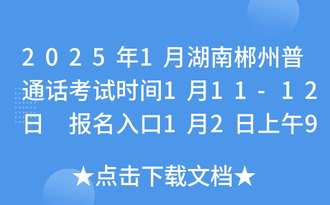 2025年1月湖南郴州普通话考试时间1月11-12日 报名入口1月2日上午9时开通