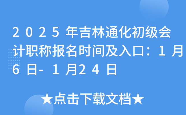 2025年吉林通化初级会计职称报名时间及入口：1月6日-1月24日