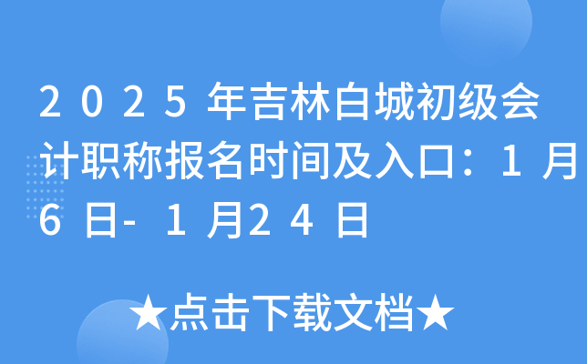 2025年吉林白城初级会计职称报名时间及入口：1月6日-1月24日