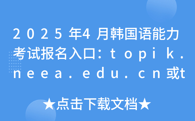 2025年4月韩国语能力考试报名入口：topik.neea.edu.cn或topik.neea.cn