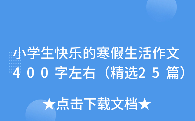 小开云kaiyun(中国)生快乐的寒假生活作文400字左右（精选25篇）