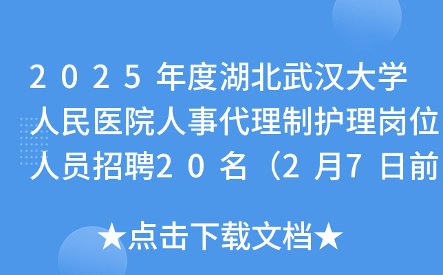 2025年度湖北武汉大开云kaiyun(中国)人民医院人事代理制护理岗位人员招聘20名（2月7日前报名）