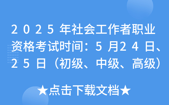 2025年社会工作者职业资格考试时间：5月24日、25日（初级、中级、高级）