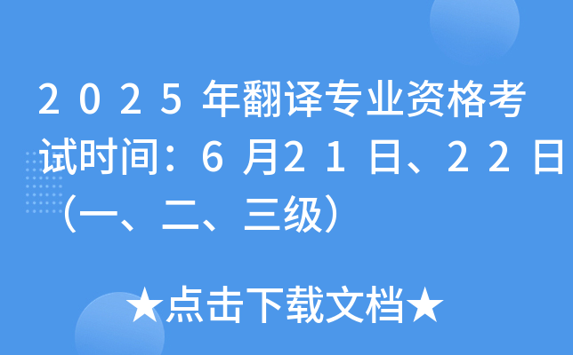 2025年翻译专业资格考试时间：6月21日、22日（一、二、三级）